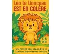 Léo le lionceau est en colère: Une histoire pour apprendre à se calmer et apprivoiser ses émotions (3-6 ans) (Grandir en Harmonie - Histoires pour comprendre, ressentir et s’épanouir)