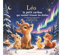 Léo le petit caribou qui voulait trouver les étoiles: Une histoire de courage, d'amitié et de petites lumières qui brillent dans le coeur