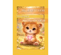 LÉO LE PETIT LION AU GRAND COEUR (Grandir avec son coeur)
