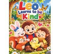 Leo Learns to Be Kind: A Sweet Story About Kindness, Helping Others, Sharing, and Friendship for Kids Ages 3-5 (Leo’s Little Adventures)