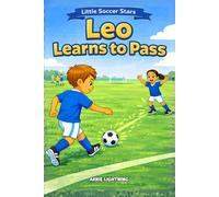 Leo Learns to Pass: A Fun Soccer Story for Kids About Teamwork, Passing, and Believing in Your Teammates (The Little Soccer Stars Series)