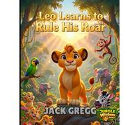 Leo Learns to Rule His Roar: A Jungle Wisdom Adventure for Kids Ages 4-8: A Fun Jungle Adventure Teaching Kids Emotional Control, Patience, and Self-Mastery
