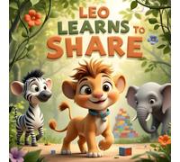 Leo Learns to Share: A Heartwarming Jungle Tale About Friendship, Kindness, and the Joy of Sharing for Toddlers and Preschoolers