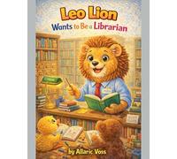 Leo Lion Wants to Be a Librarian: 12 (The Alphabet of Becoming)