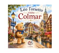 Leo l'orsetto visita Colmar: N°12 - un'avventura alsaziana ricca di colori! (Leo l’orsacchiotto visita la Francia)
