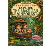 Leo, Luna & Pip Explore the Brazilian Rainforest: A Fun Brazilian Rainforest Coloring Adventure for Kids Ages 4-8 with Amazing Animals, River Exploration and Nature Discovery
