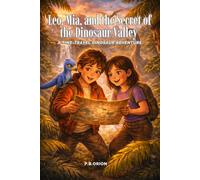 Leo, Mia, and the Secret of the Dinosaur Valley: A Time-Travel Dinosaur Adventure