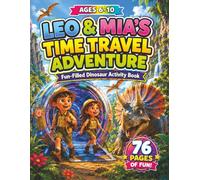 Leo & Mia's Time Travel Adventure: Dinosaur Coloring and Activity Book for Kids Ages 6-10 | 76 Pages of Fun Prehistoric Games, Puzzles, and Coloring Pages