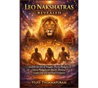 LEO NAKSHATRAS REVEALED: Ancient Secrets of Magha, Purva Phalguni & Uttara Phalguni for Power, Destiny, Leadership and Spiritual Evolution (The Nakshatra Wisdom Series)