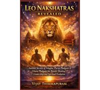 LEO NAKSHATRAS REVEALED: Ancient Secrets of Magha, Purva Phalguni & Uttara Phalguni for Power, Destiny, Leadership and Spiritual Evolution (The Nakshatra Wisdom Series)