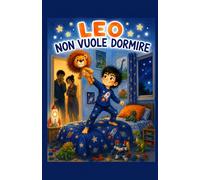 LEO NON VUOLE DORMIRE: Una storia per bambini (e per i loro genitori stanchi) (Le Sfide Dei Piccoli)