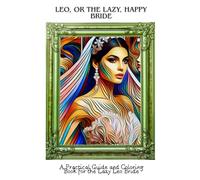 Leo, or the lazy, happy Bride: A Practical Guide and Coloring Book for the Lazy Leo Bride