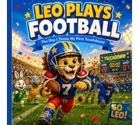 LEO PLAYS FOOTBALL: The Day I Threw My First Touchdown! (Leo Books Series)