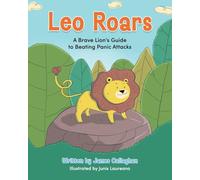 Leo Roars: A CBT-Based Storybook to Help Children Understand Anxiety, Overcome Panic Attacks, and Build Emotional Resilience: 1 (Brave Minds: CBT Stories for Children)