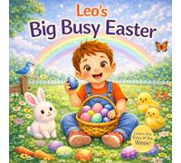 Leo’s Big Busy Easter - Learn the Days of the W n Easter Adventure for Toddlers | Eggs, Bunnies, Baking and Spring Fun for Boys Named Leo (Holiday Personalized Series (Leo))