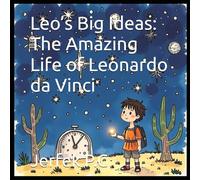 Leo’s Big Ideas: The Amazing Life of Leonardo da Vinci