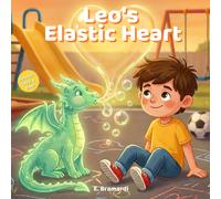 Leo’s Elastic Heart: A Children’s Story About Jealousy, Friendship and Emotional Growth for Ages 4-7