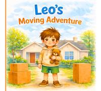 Leo’s Moving Adventure: A Story About a New Home, New Beginnings, and Finding the Courage to Make New Friends