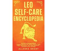 Leo Self-care Encyclopedia: A Guide for Everyday Rituals: Crystals, Essential Oils, Herbs, Chakras, Tarot, Yoga, Affirmations, and a little ... astrology (Astrology Self-Care Encyclopedia)