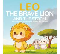 Leo the Brave Lion and the Storm: A heartwarming story about courage and friendship