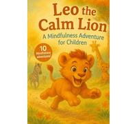 Leo the Calm Lion: A Mindfulness Journey for Children