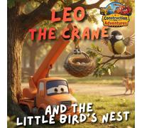 Leo the crane and the little bird's nest: Construction Site Adventures - Illustrated Book for Children Ages 2-5