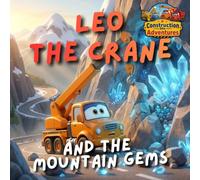 Leo the crane and the mountain gems: Construction Site Adventures - Illustrated Book for Children Ages 2-5