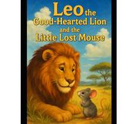Leo the Good-Hearted Lion and the Little Lost Mouse
