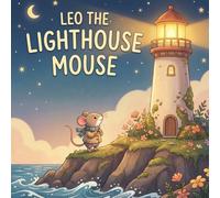 Leo the Lighthouse Mouse: A Brave Bedtime Story about Friendship, Courage, and Helping Others for Kids