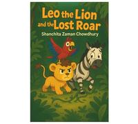Leo the Lion and the Lost Roar: Brave Hearts Roar the Loudest