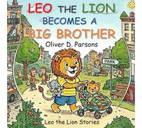 Leo the Lion Becomes a Big Brother: A Children’s Book About a New Baby, Sibling Emotions, and Growing Families (Ages 3-7) (Leo the Lion Stories)