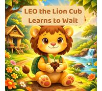 Leo the Lion Cub Learns to Wait: A Gentle Story About Patience and Growing Up