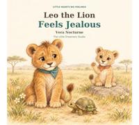 Leo the Lion Feels Jealous: A Gentle Story About Friendship and Finding Your Own Gifts: 1 (The Little Hearts,Big Feelings (series of 20 books))
