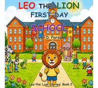 Leo the Lion - First Day of School: A Heartwarming Children's Book About Courage, First-Day Jitters, and Growing Confidence (Leo the Lion Stories)