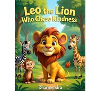 Leo the Lion Who Chose Kindness: A Meaningful Animal Picture Book About Gentle Leadership, Empathy, and Making Kind Choices for Children Ages 4-8 (Gentle Jungle Stories)