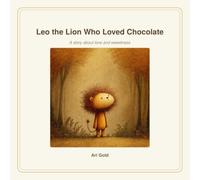 Leo the Lion Who Loved Chocolate: A story about love and sweetness (LITTLE WILD HARTS)