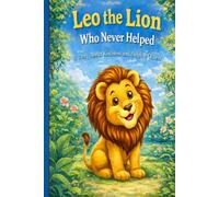 Leo the Lion Who Never Helped: A Story About Kindness and Helping Others