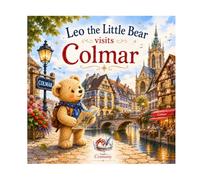 Leo the Little Bear Visits Colmar: N°12 - A Colourful Alsatian Adventure! (Leo the Bear Visits France)