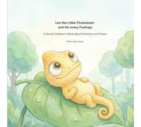 Leo the Little Chameleon and his many Feelings: A Gentle Children’s Book about Emotions and Colors