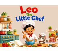 Leo The Little Chef: A Fun Children Story Book About Cooking, Healthy Food, Kindness, Teamwork, and Big Dreams (Little Heroes at Work)