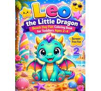 Leo the Little Dragon - Beach Day Fun Coloring Book for Toddlers Ages 2-4: Cute and Easy Beach Activities to Boost Creativity, Imagination and Fine Motor Skills