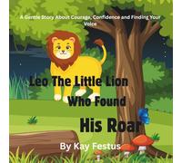 Leo The Little Lion Who Found His Roar: A Gentle Story About Courage, Confidence and Finding Your Voice