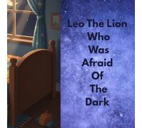 Leo the Little Lion Who Was Afraid of the Dark: A Bedtime Story for Brave Little Ones