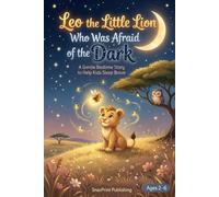 Leo the Little Lion Who Was Afraid of the Dark: A Gentle Bedtime Story to Help Kids Sleep Brave: A Funny Bedtime Picture Book, Fear of the Dark and ... Storybook for Toddlers and Kids Ages 2-6