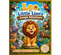 Leo the Little Lion's Jungle Adventure: A Heartwarming Story of Friendship, Courage, Kindness, and Teamwork for Young Readers
