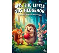 Leo, the Little Shy Hedgehog: A Heartwarming Children’s Story About Courage, Friendship, and Overcoming Social Anxiety (Perfect for Ages 3-7)
