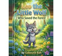 Leo the Little Wolf Who Saved the Forest: A story of nature, courage and friendship
