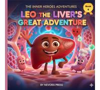 Leo the Liver’s Great Adventures: The Inner Heroes Adventures(Book 4): Discover the incredible secret world inside you