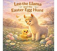 Leo the Llama and the Easter Egg Hunt: A Sweet Springtime Story About Friendship, Kindness, and Helping Others: An Easter Story About Kindness, Friendship, and Helping Others