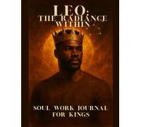 Leo The Radiance Within: Soul Work Journal for Kings: part of a zodiac soul series